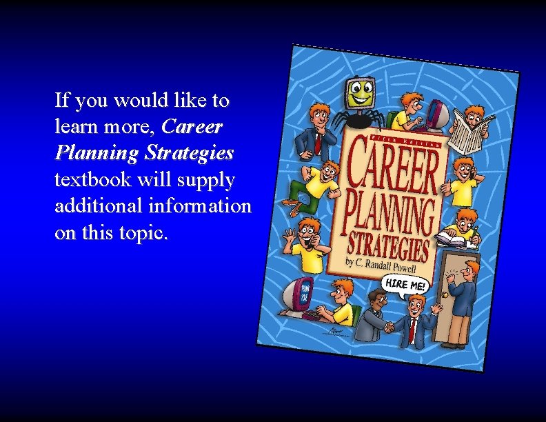 If you would like to learn more, Career Planning Strategies textbook will supply additional