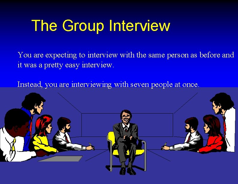 The Group Interview You are expecting to interview with the same person as before