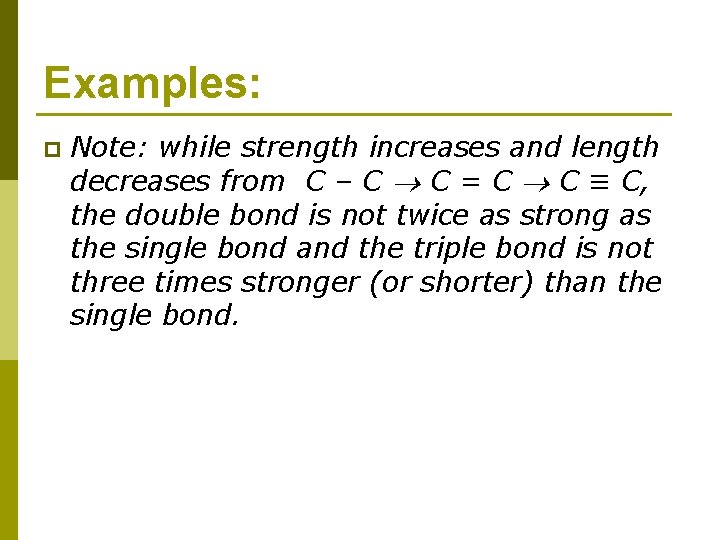  Examples: p Note: while strength increases and length decreases from C – C