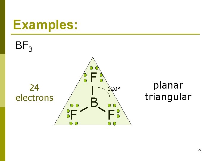 Examples: BF 3 F 24 electrons 120° F B planar triangular F 29 