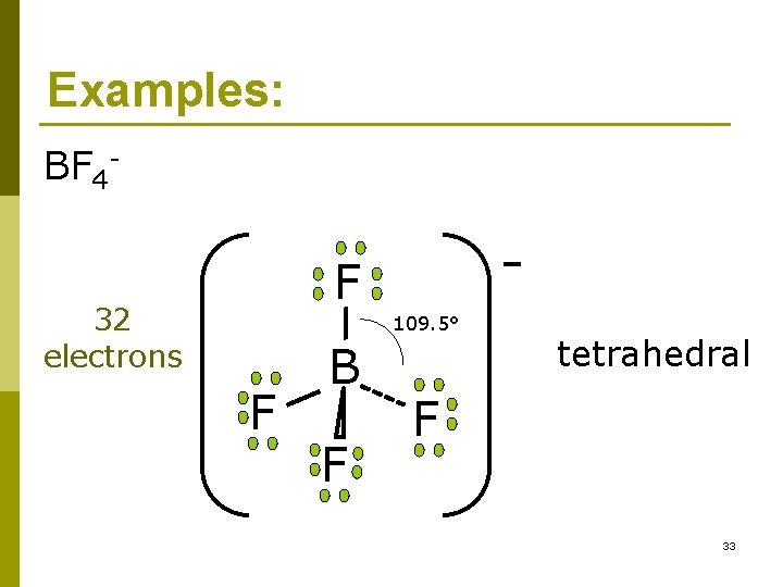 Examples: BF 4 - - F 32 electrons 109. 5° F B F tetrahedral