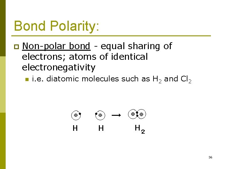 Bond Polarity: p Non-polar bond - equal sharing of electrons; atoms of identical electronegativity