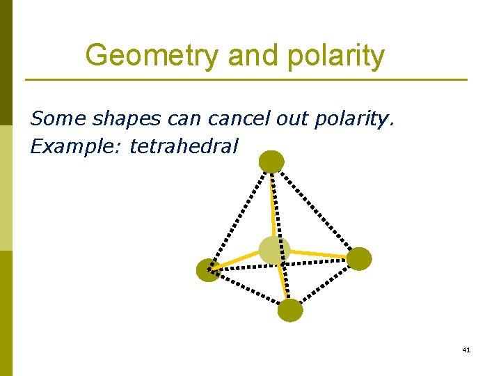 Geometry and polarity Some shapes cancel out polarity. Example: tetrahedral 41 