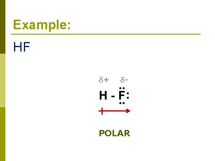 Example: HF + - . . : H - F. . POLAR 