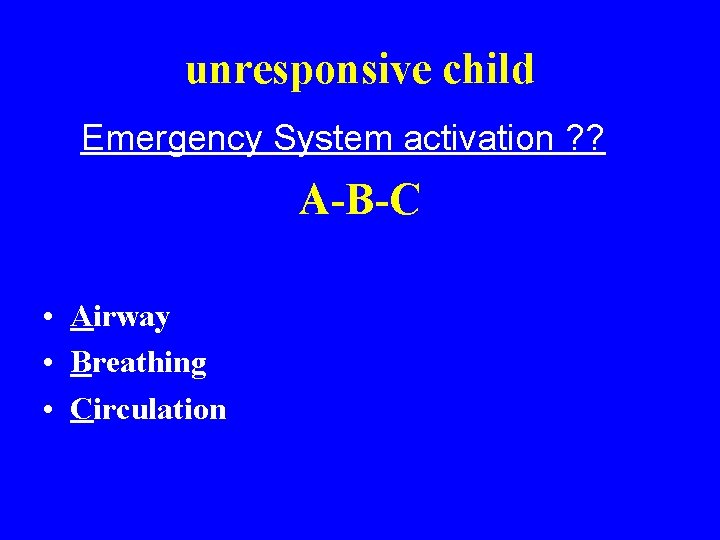 unresponsive child Emergency System activation ? ? A-B-C • Airway • Breathing • Circulation