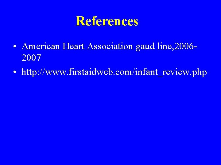 References • American Heart Association gaud line, 20062007 • http: //www. firstaidweb. com/infant_review. php