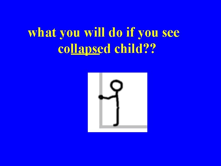 what you will do if you see collapsed child? ? 