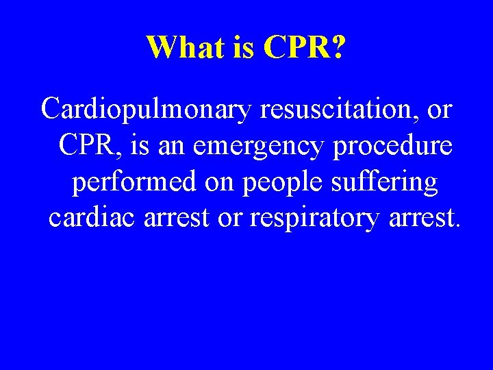 What is CPR? Cardiopulmonary resuscitation, or CPR, is an emergency procedure performed on people