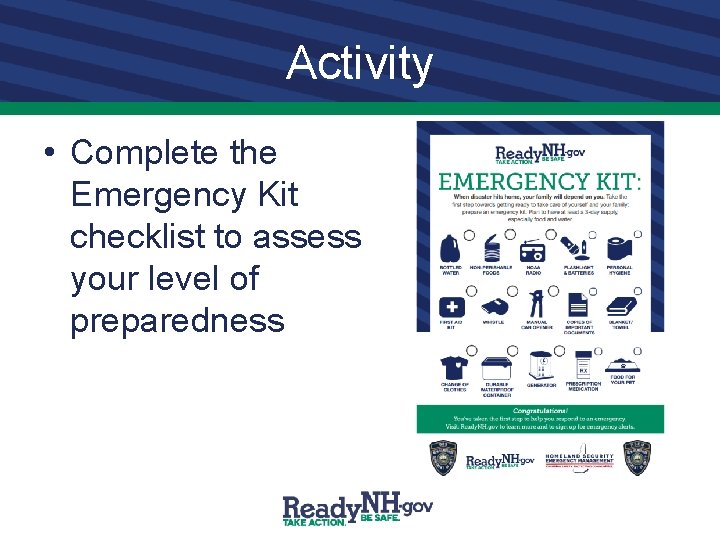 Activity • Complete the Emergency Kit checklist to assess your level of preparedness 