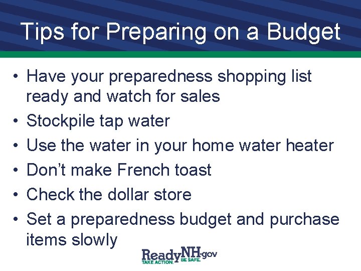 Tips for Preparing on a Budget • Have your preparedness shopping list ready and