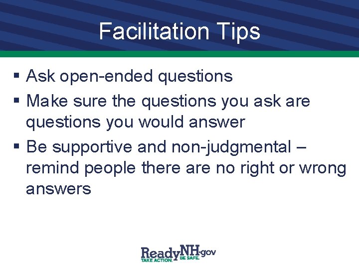 Facilitation Tips § Ask open-ended questions § Make sure the questions you ask are