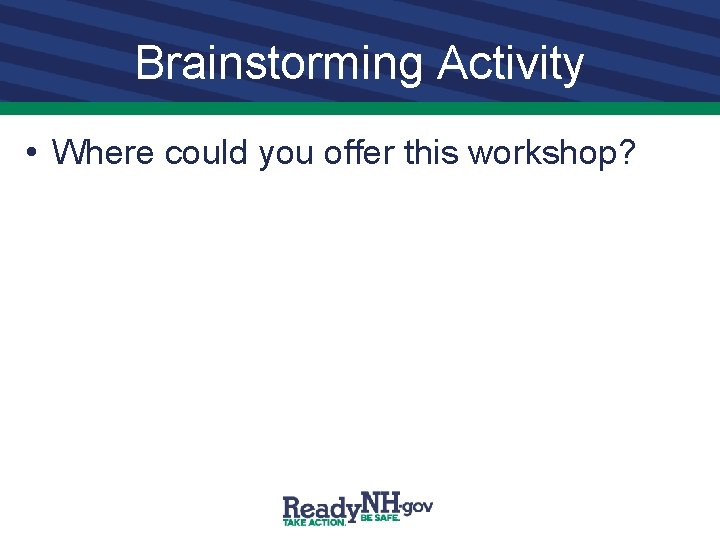 Brainstorming Activity • Where could you offer this workshop? 