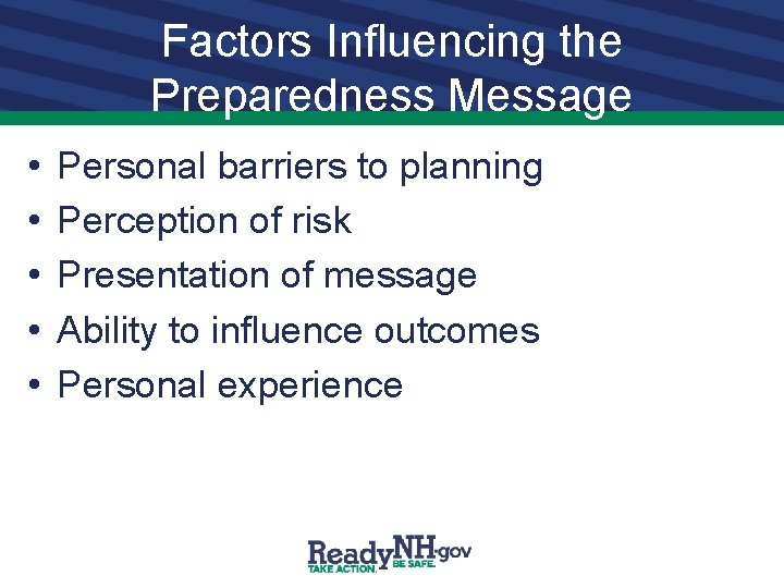 Factors Influencing the Preparedness Message • • • Personal barriers to planning Perception of
