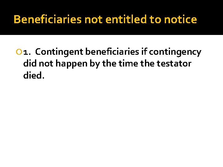 Beneficiaries not entitled to notice 1. Contingent beneficiaries if contingency did not happen by