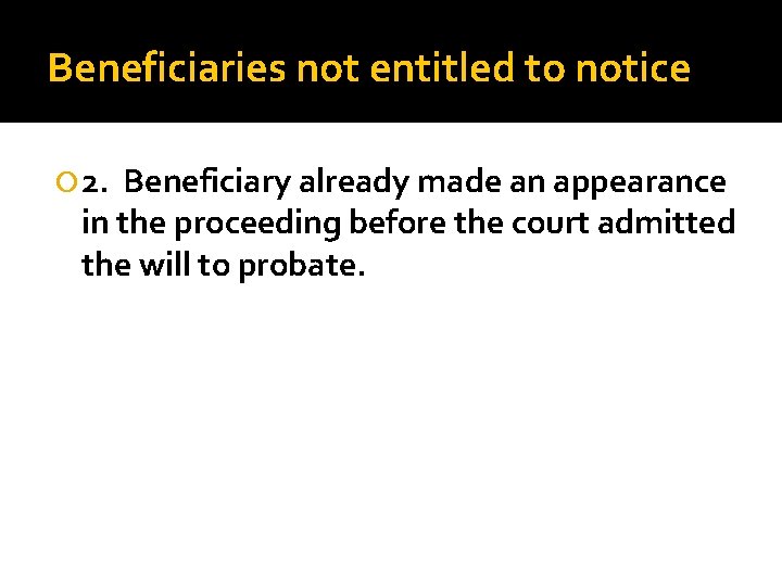 Beneficiaries not entitled to notice 2. Beneficiary already made an appearance in the proceeding