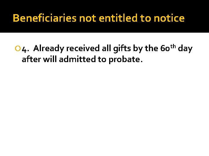 Beneficiaries not entitled to notice 4. Already received all gifts by the 60 th