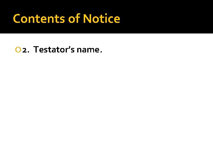 Contents of Notice 2. Testator’s name. 