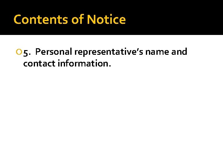 Contents of Notice 5. Personal representative’s name and contact information. 