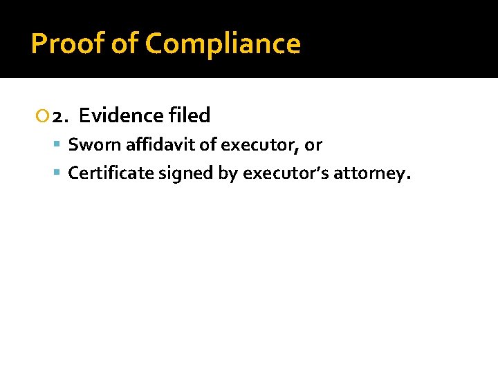 Proof of Compliance 2. Evidence filed Sworn affidavit of executor, or Certificate signed by