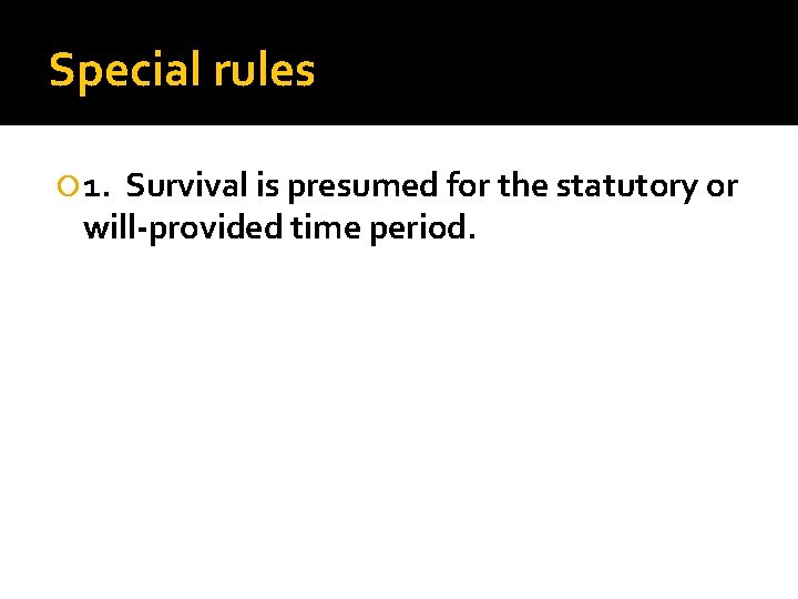 Special rules 1. Survival is presumed for the statutory or will-provided time period. 