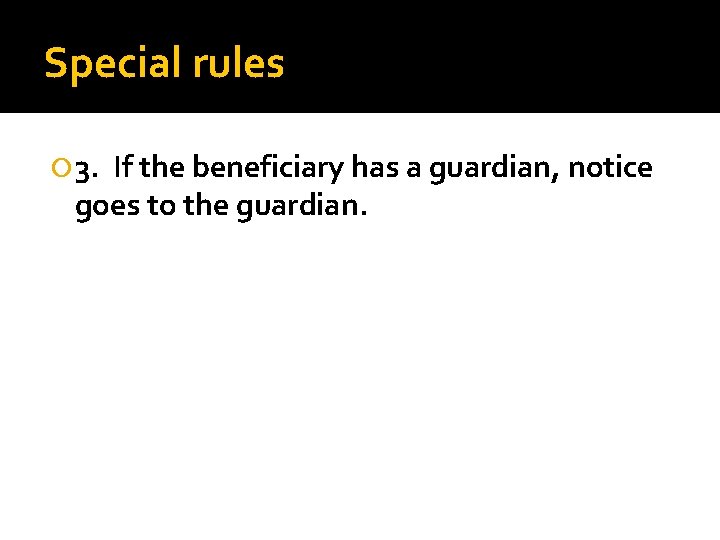 Special rules 3. If the beneficiary has a guardian, notice goes to the guardian.