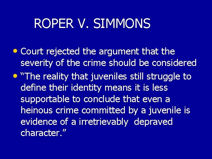 ROPER V. SIMMONS • Court rejected the argument that the severity of the crime