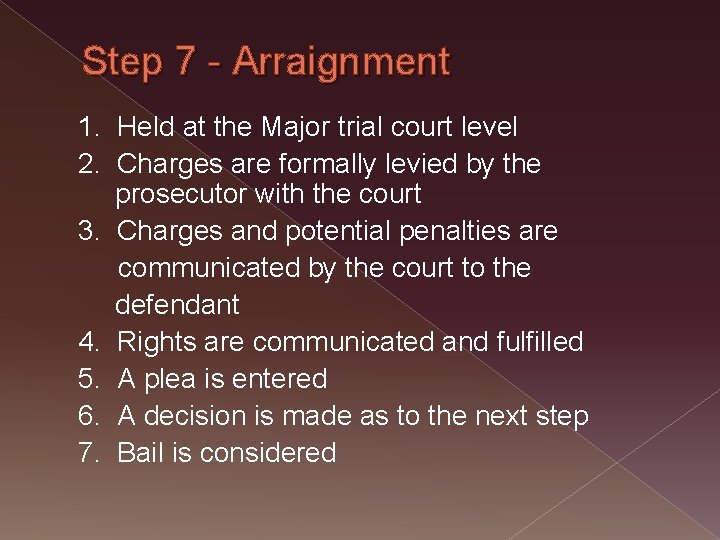 Step 7 - Arraignment 1. Held at the Major trial court level 2. Charges