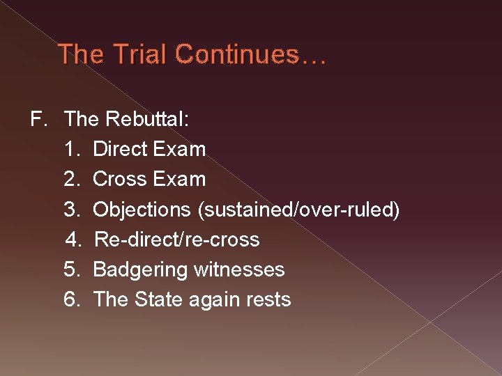 The Trial Continues… F. The Rebuttal: 1. Direct Exam 2. Cross Exam 3. Objections