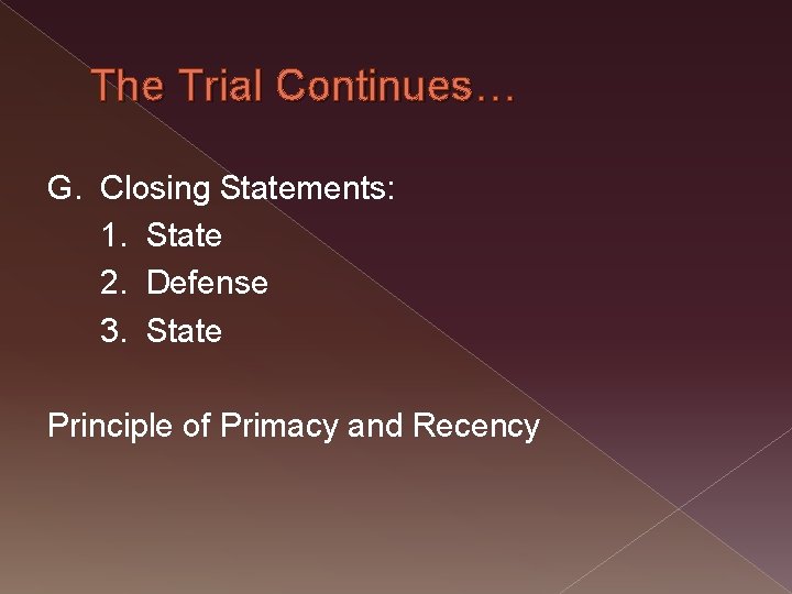 The Trial Continues… G. Closing Statements: 1. State 2. Defense 3. State Principle of