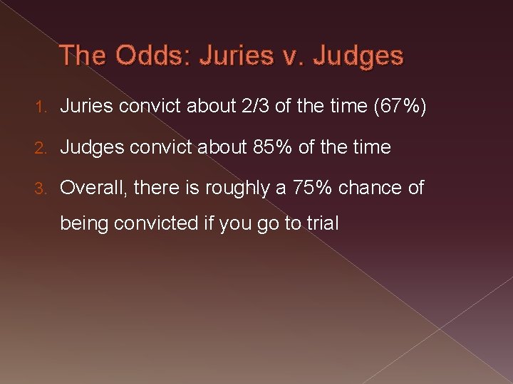 The Odds: Juries v. Judges 1. Juries convict about 2/3 of the time (67%)