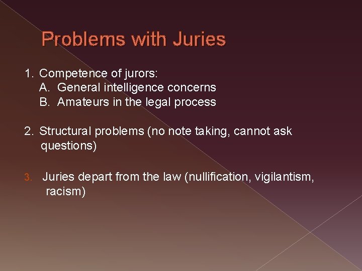 Problems with Juries 1. Competence of jurors: A. General intelligence concerns B. Amateurs in