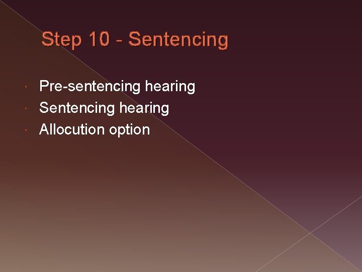 Step 10 - Sentencing Pre-sentencing hearing Sentencing hearing Allocution option 