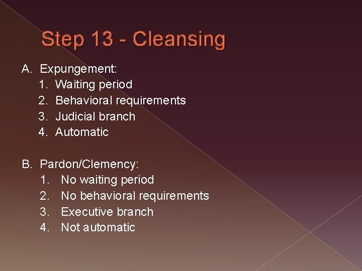 Step 13 - Cleansing A. Expungement: 1. Waiting period 2. Behavioral requirements 3. Judicial