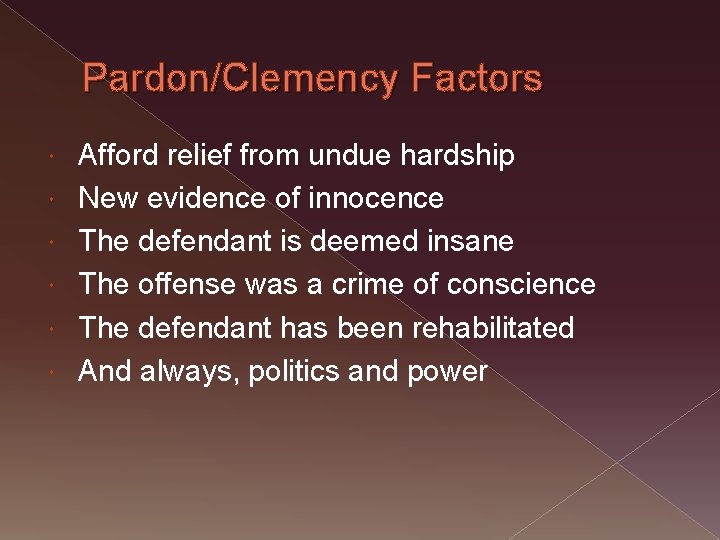 Pardon/Clemency Factors Afford relief from undue hardship New evidence of innocence The defendant is