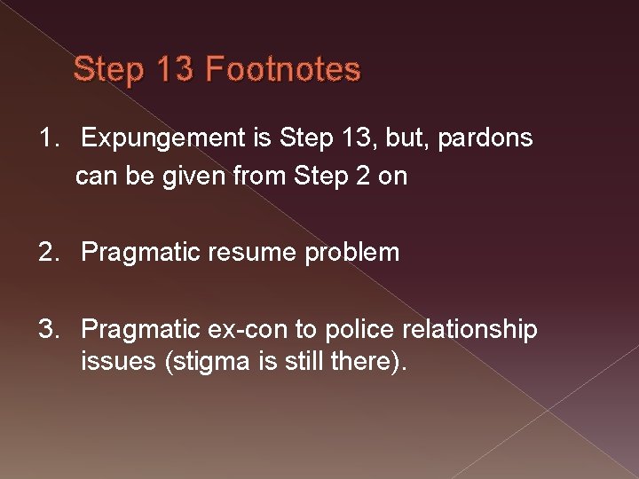 Step 13 Footnotes 1. Expungement is Step 13, but, pardons can be given from