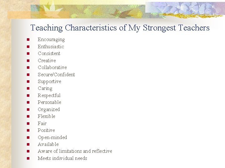 Teaching Characteristics of My Strongest Teachers n n n n n Encouraging Enthusiastic Consistent