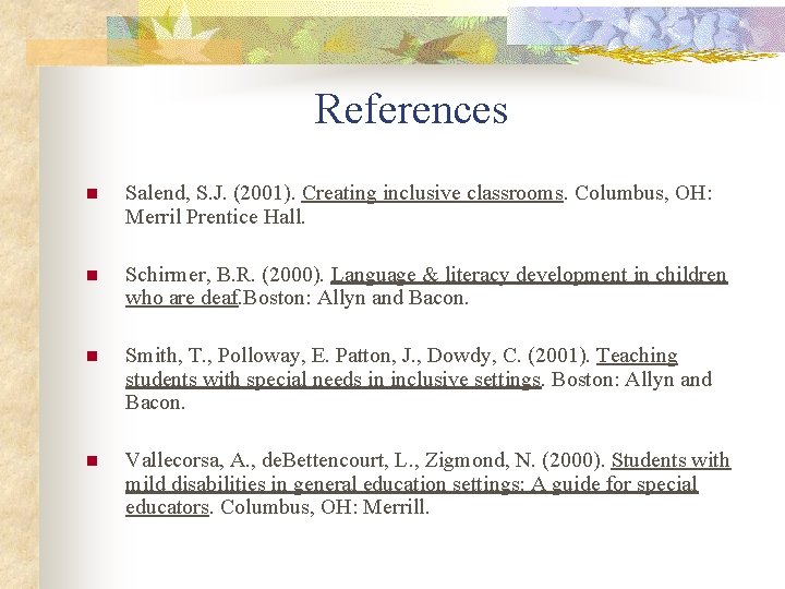 References n Salend, S. J. (2001). Creating inclusive classrooms. Columbus, OH: Merril Prentice Hall.