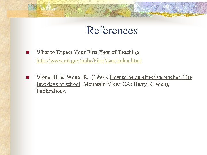 References n What to Expect Your First Year of Teaching http: //www. ed. gov/pubs/First.