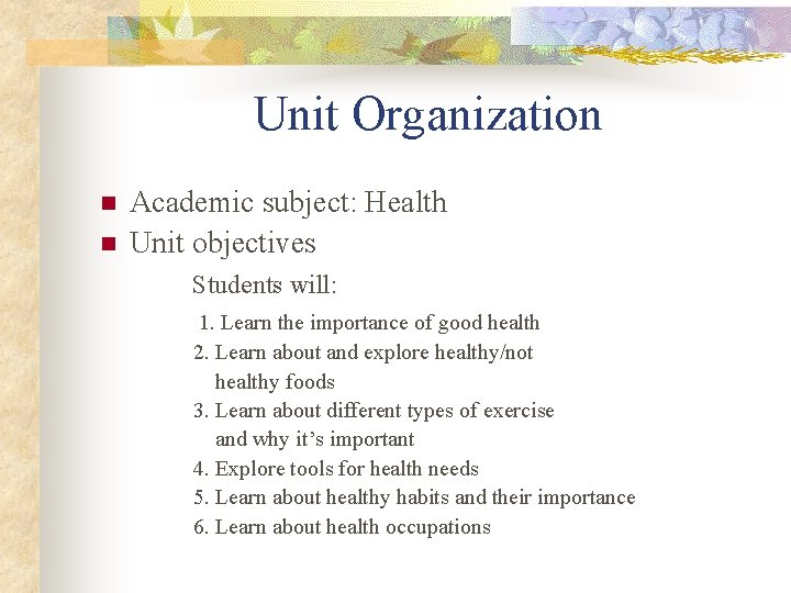 Unit Organization Academic subject: Health n Unit objectives Students will: n 1. Learn the