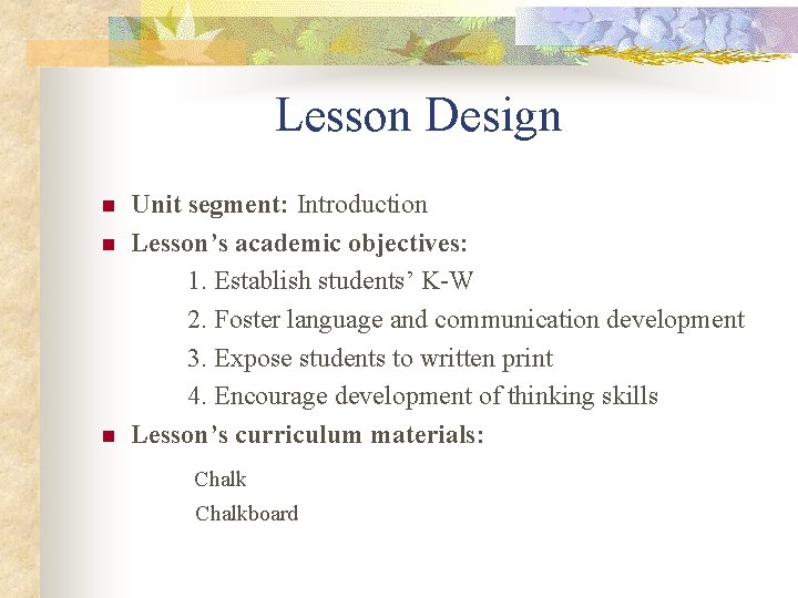 Lesson Design Unit segment: Introduction n Lesson’s academic objectives: 1. Establish students’ K-W 2.