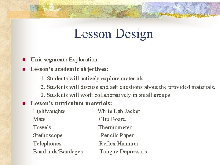 Lesson Design n Unit segment: Exploration n Lesson’s academic objectives: 1. Students will actively