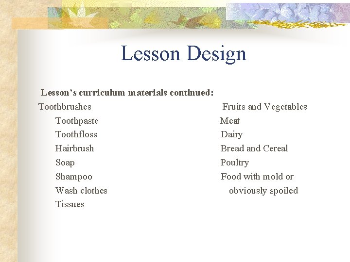 Lesson Design Lesson’s curriculum materials continued: Toothbrushes Fruits and Vegetables Toothpaste Meat Toothfloss Dairy