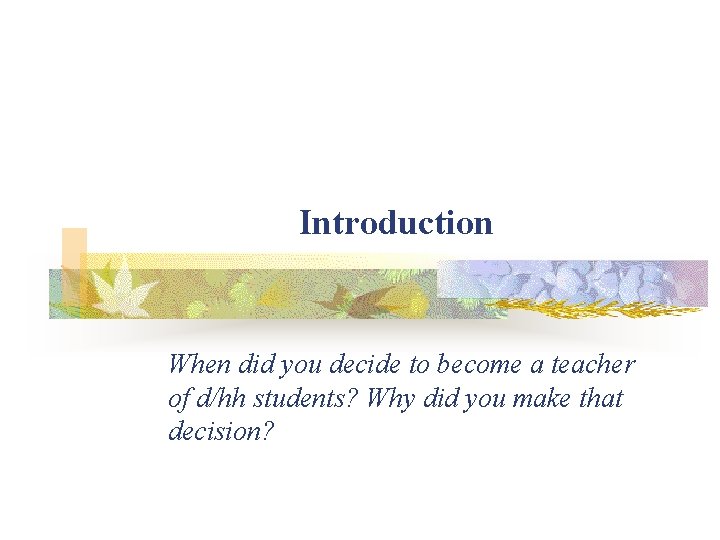 Introduction When did you decide to become a teacher of d/hh students? Why did