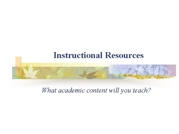 Instructional Resources What academic content will you teach? 