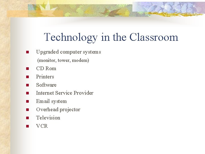 Technology in the Classroom Upgraded computer systems (monitor, tower, modem) n CD Rom n