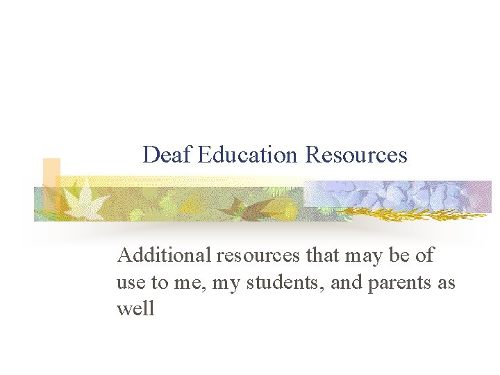 Deaf Education Resources Additional resources that may be of use to me, my students,