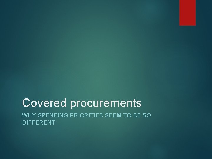 Covered procurements WHY SPENDING PRIORITIES SEEM TO BE SO DIFFERENT 