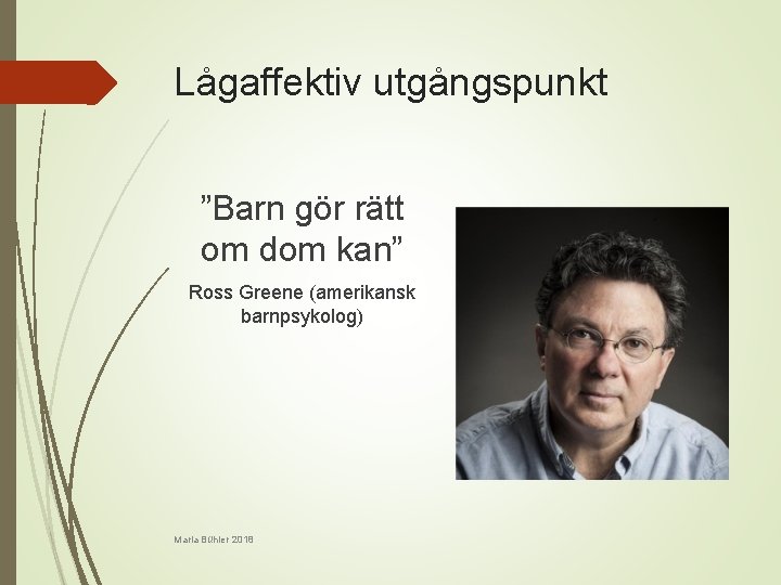 Lågaffektiv utgångspunkt ”Barn gör rätt om dom kan” Ross Greene (amerikansk barnpsykolog) Maria Bühler