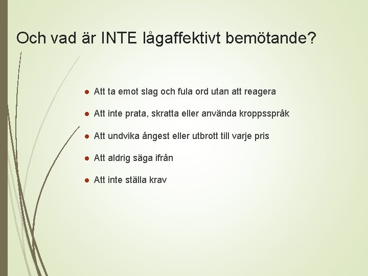 Och vad är INTE lågaffektivt bemötande? ● Att ta emot slag och fula ord