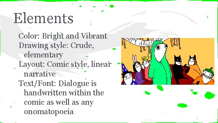 Elements Color: Bright and Vibrant Drawing style: Crude, elementary Layout: Comic style, linear narrative